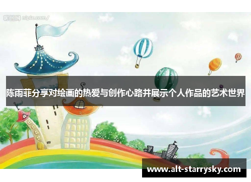 陈雨菲分享对绘画的热爱与创作心路并展示个人作品的艺术世界