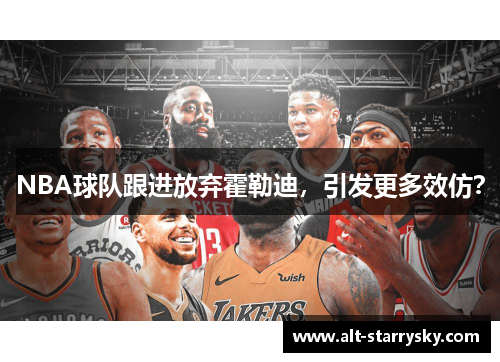 NBA球队跟进放弃霍勒迪，引发更多效仿？