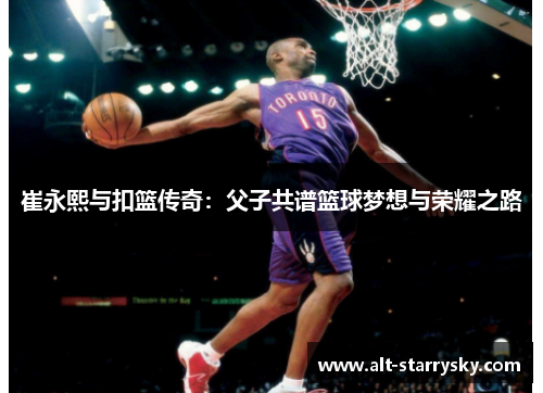 崔永熙与扣篮传奇：父子共谱篮球梦想与荣耀之路