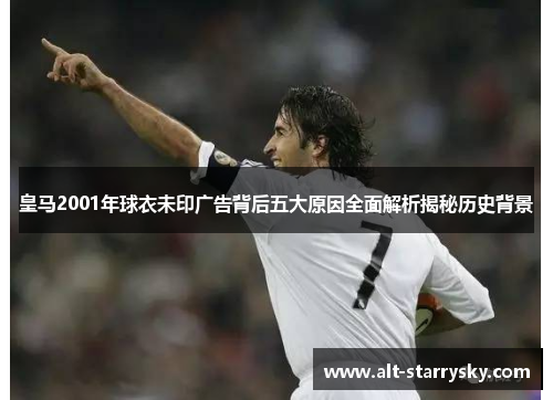 皇马2001年球衣未印广告背后五大原因全面解析揭秘历史背景