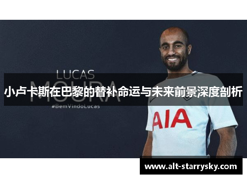 小卢卡斯在巴黎的替补命运与未来前景深度剖析 小卢卡斯在巴黎的替补命运与未来前景深度剖析